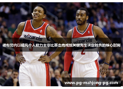 德布劳内以超凡个人能力主宰比赛走向成就关键先生决定胜负的核心时刻 德布劳内以超凡个人能力主宰比赛走向成就关键先生决定胜负的核心时刻